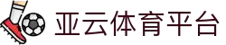 亚云体育 - 亚云体育官方网站 | 返水最高、赔率最高、彩金最高网站
